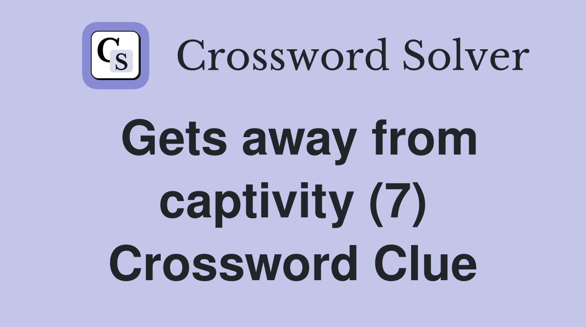 Gets away from captivity (7) Crossword Clue