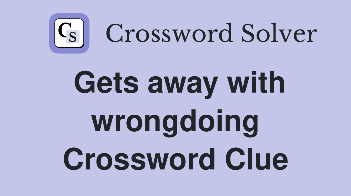 Gets away with wrongdoing Crossword Clue