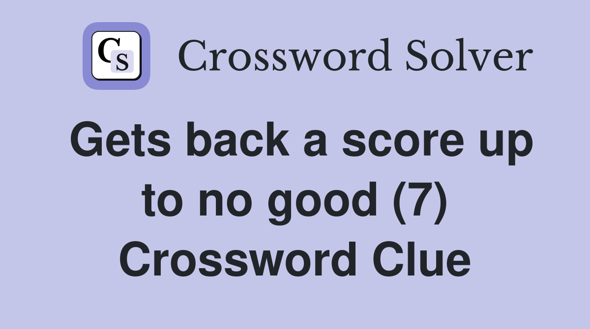 Gets back a score up to no good (7) Crossword Clue
