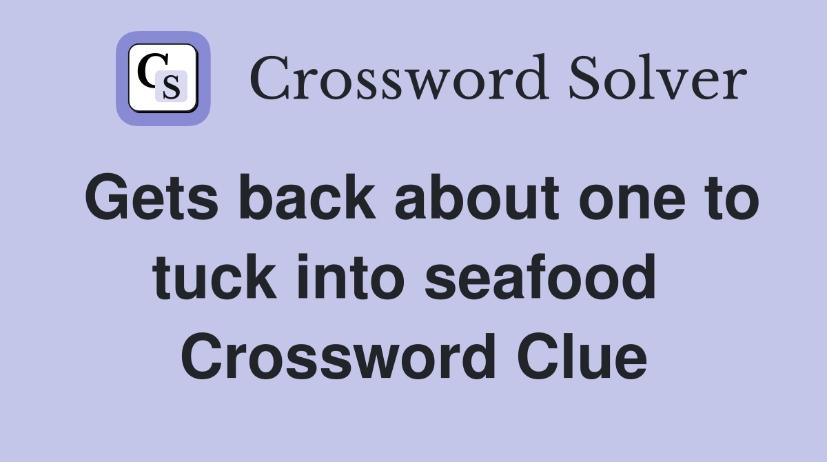Gets back about one to tuck into seafood  Crossword Clue
