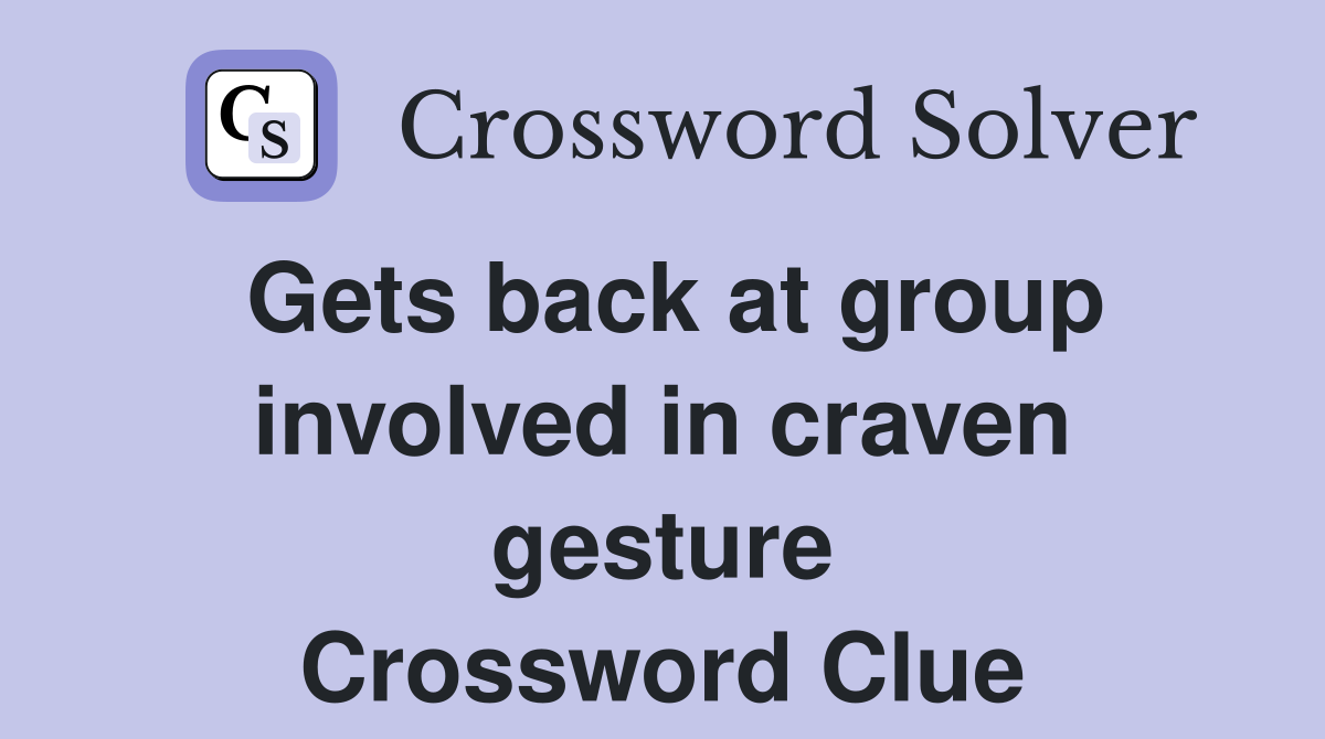 Gets back at group involved in craven gesture Crossword Clue