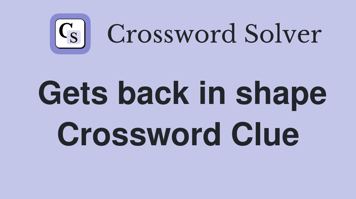 Gets back in shape Crossword Clue