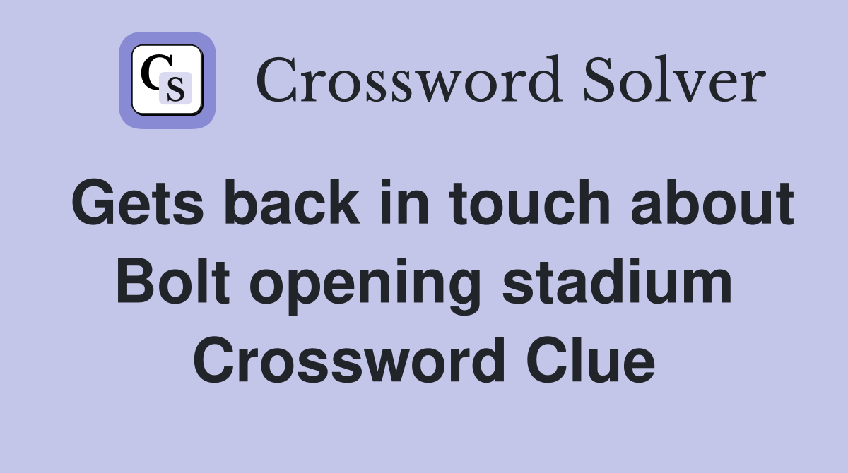 Gets back in touch about Bolt opening stadium Crossword Clue