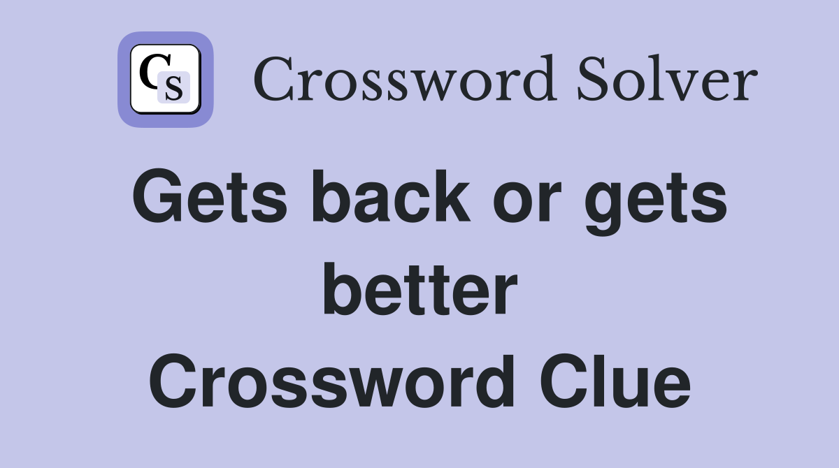 Gets back or gets better Crossword Clue