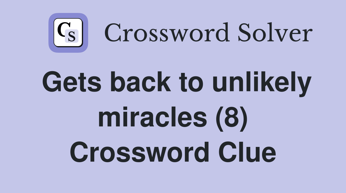 Gets back to unlikely miracles (8) Crossword Clue