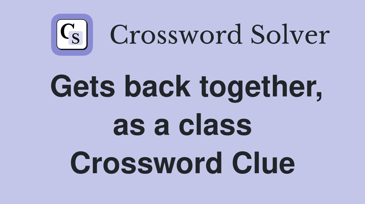 Gets back together, as a class Crossword Clue