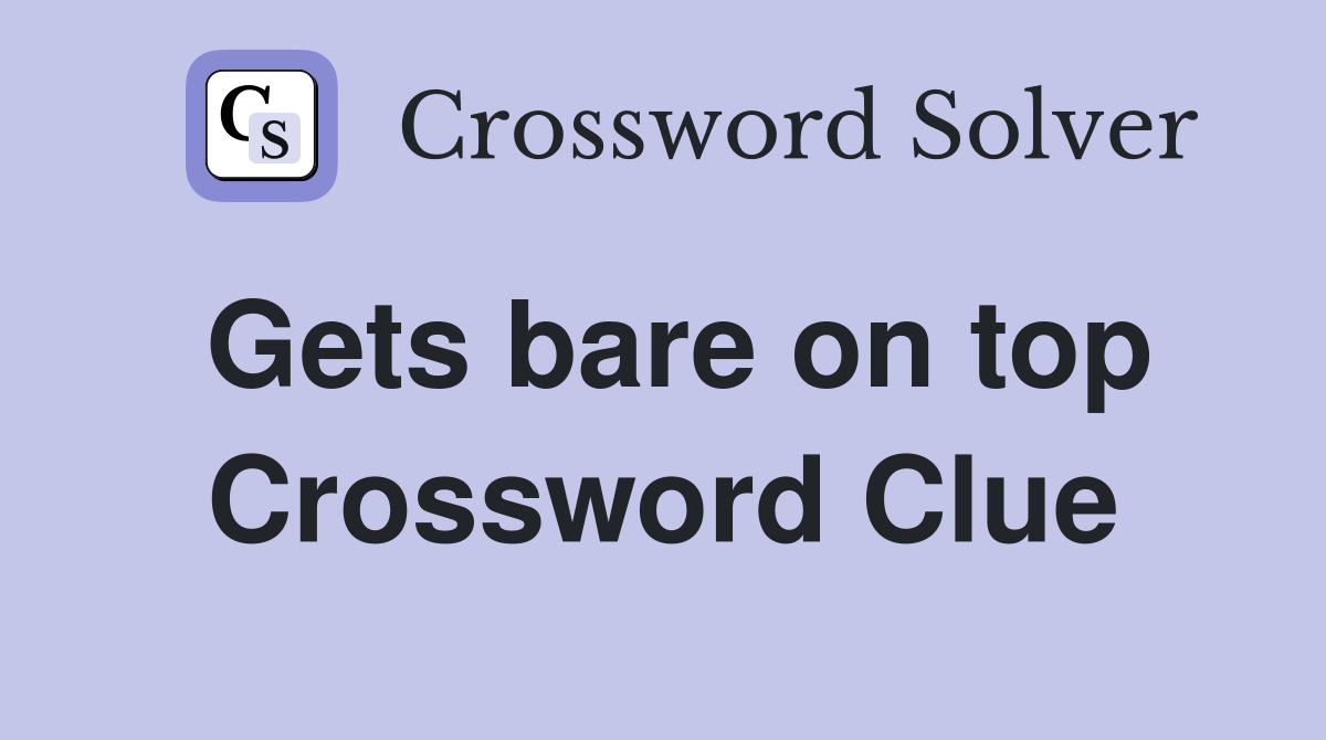 Gets bare on top Crossword Clue