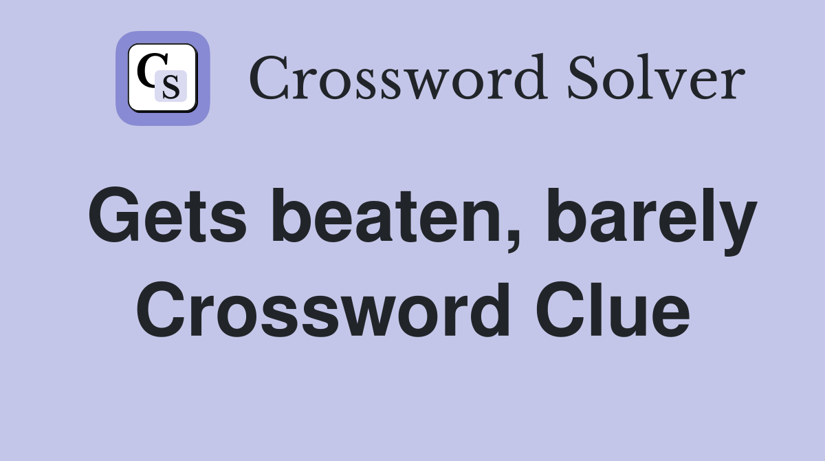 Gets beaten, barely Crossword Clue