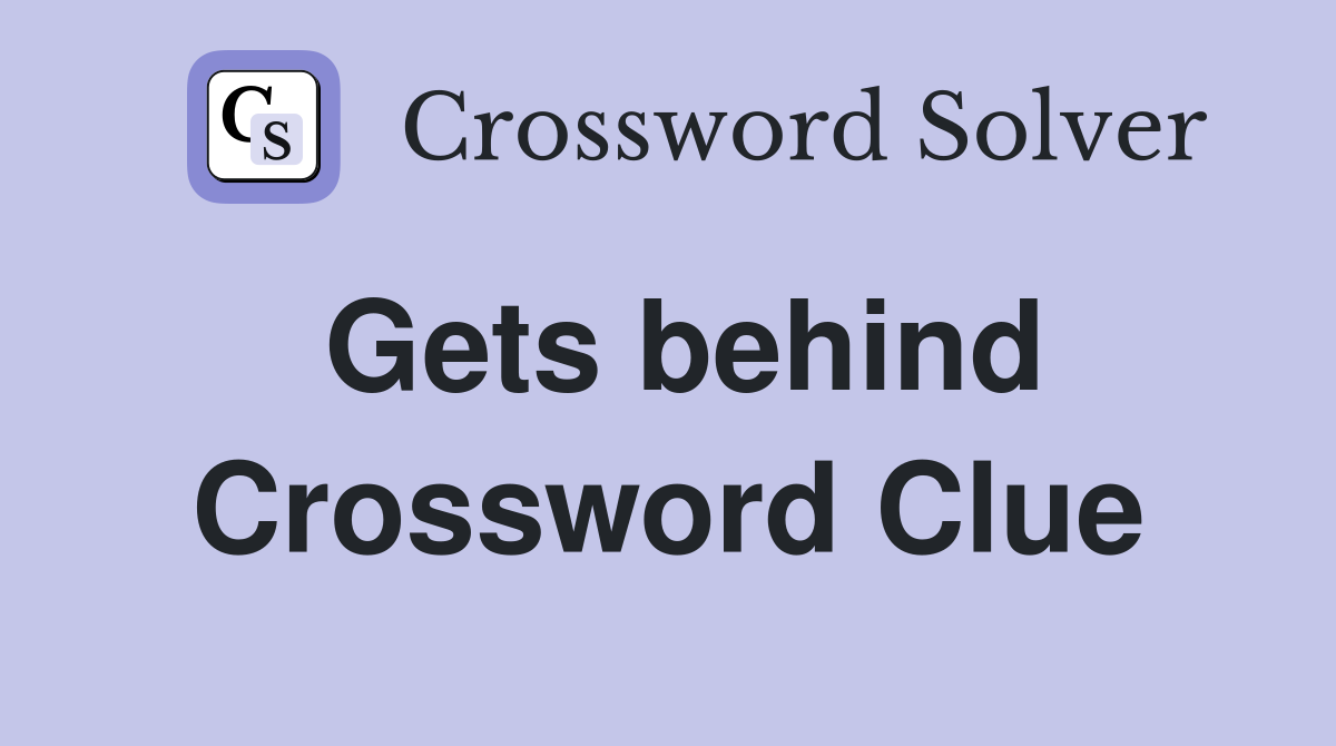 Gets behind Crossword Clue