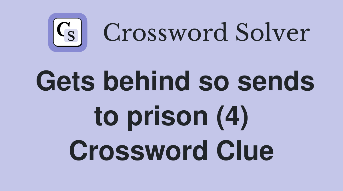 Gets behind so sends to prison (4) Crossword Clue