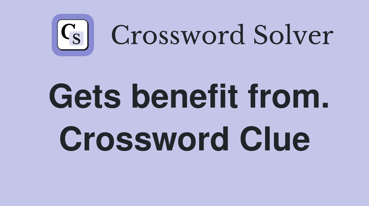 Gets benefit from. Crossword Clue
