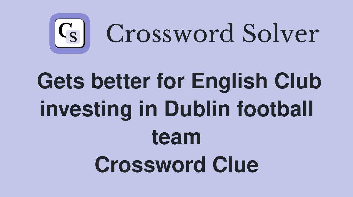 Gets better for English Club investing in Dublin football team Crossword Clue