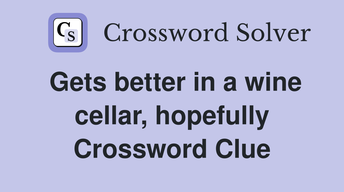 Gets better in a wine cellar, hopefully Crossword Clue