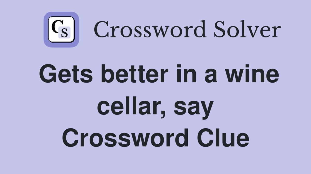 Gets better in a wine cellar, say Crossword Clue