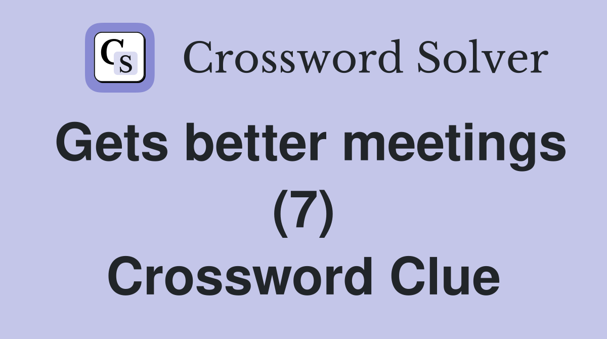 Gets better meetings (7) Crossword Clue