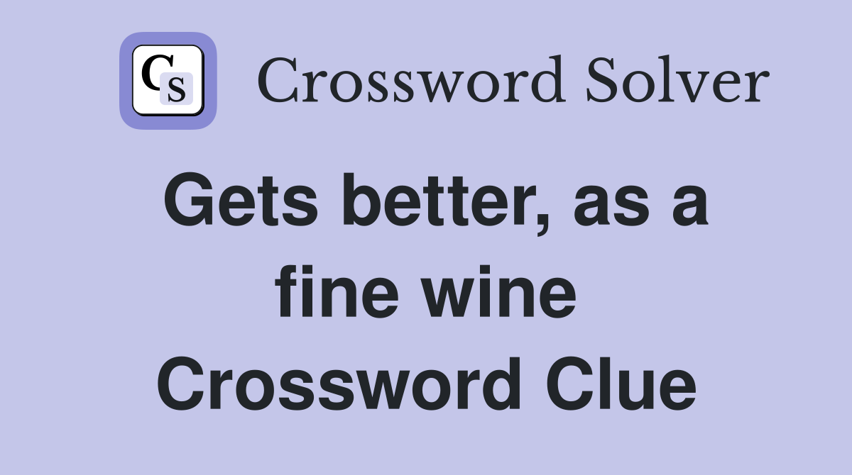 Gets better, as a fine wine Crossword Clue