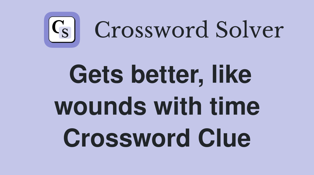 Gets better, like wounds with time Crossword Clue