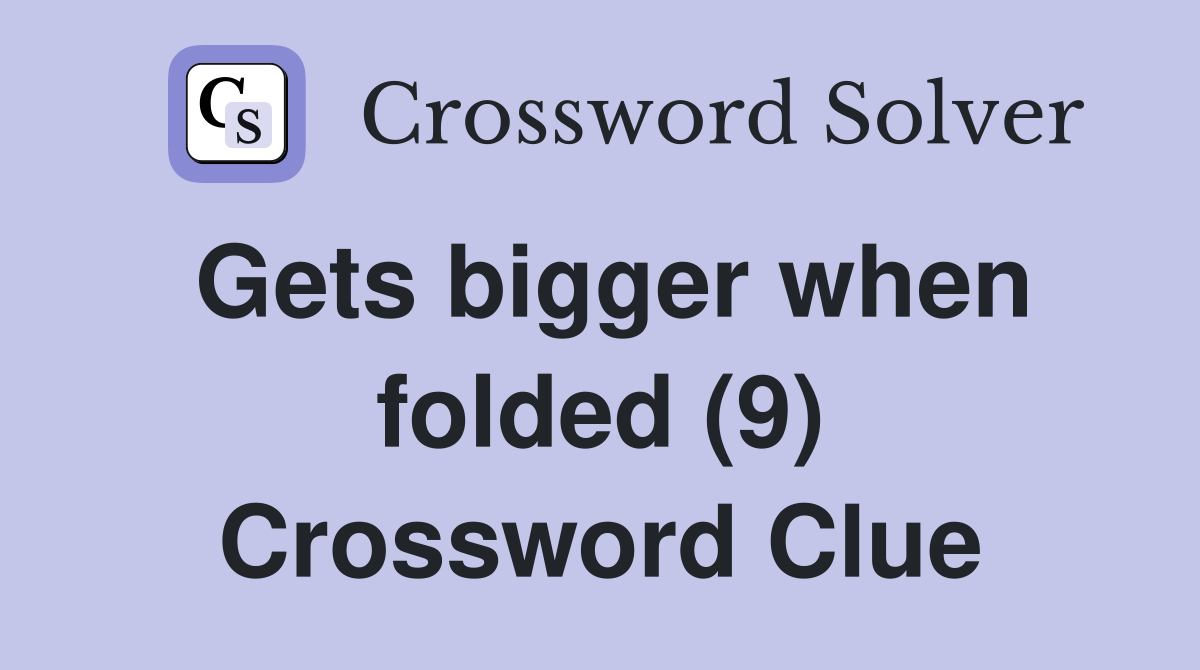 Gets bigger when folded (9) Crossword Clue