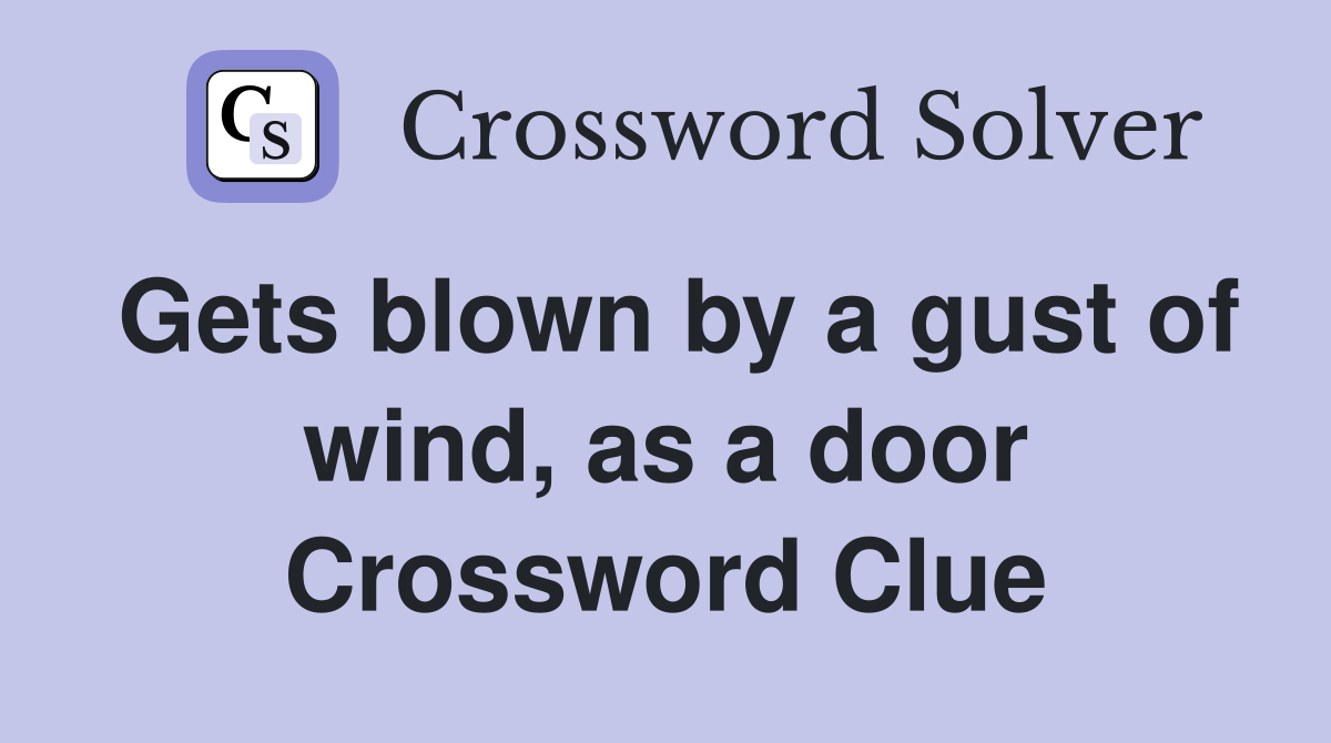 Gets blown by a gust of wind, as a door Crossword Clue