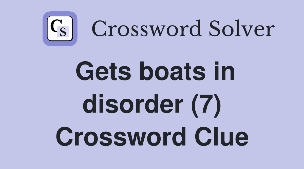 Gets boats in disorder (7) Crossword Clue