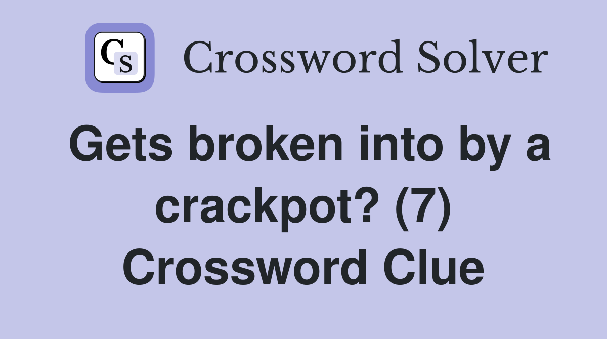 Gets broken into by a crackpot? (7) Crossword Clue