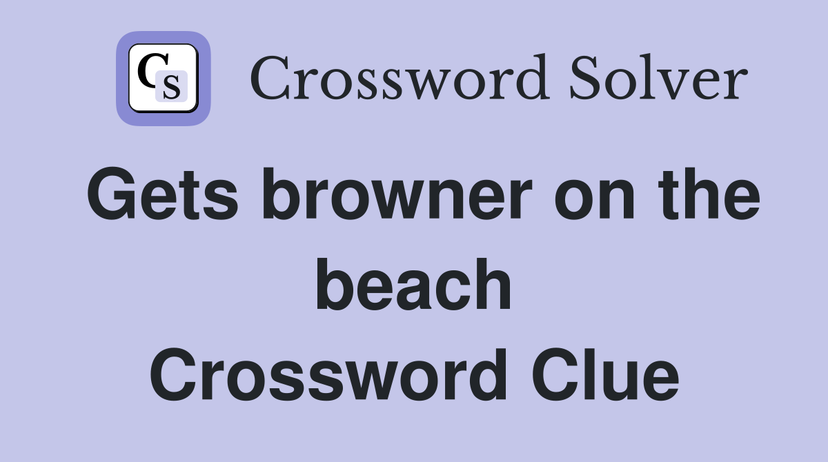Gets browner on the beach Crossword Clue