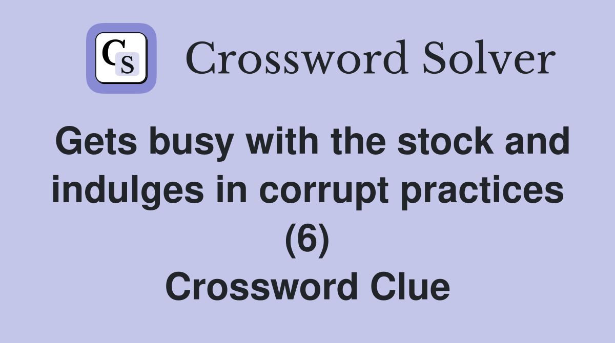 Gets busy with the stock and indulges in corrupt practices (6) Crossword Clue