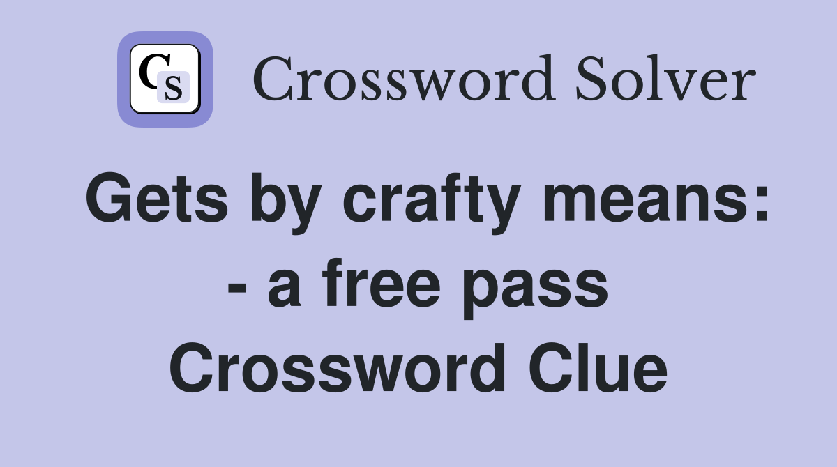 Gets by crafty means: - a free pass Crossword Clue