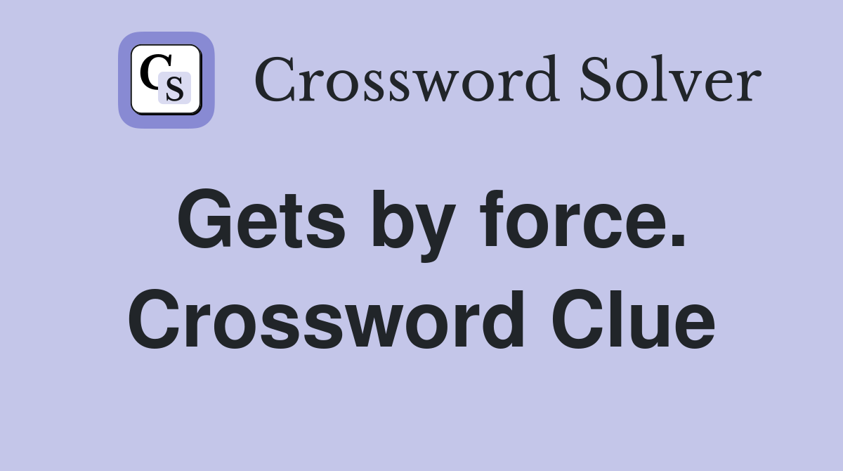 Gets by force. Crossword Clue