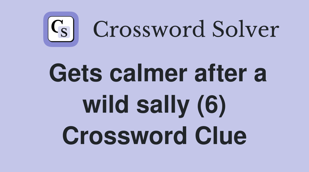 Gets calmer after a wild sally (6) Crossword Clue