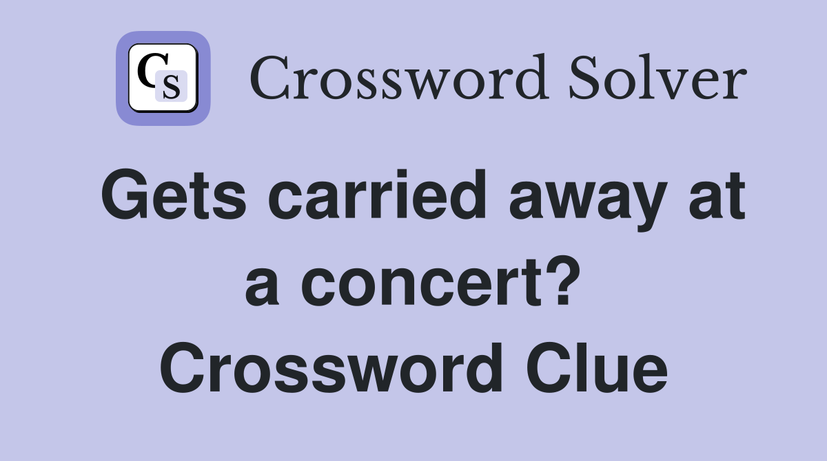 Gets carried away at a concert? Crossword Clue