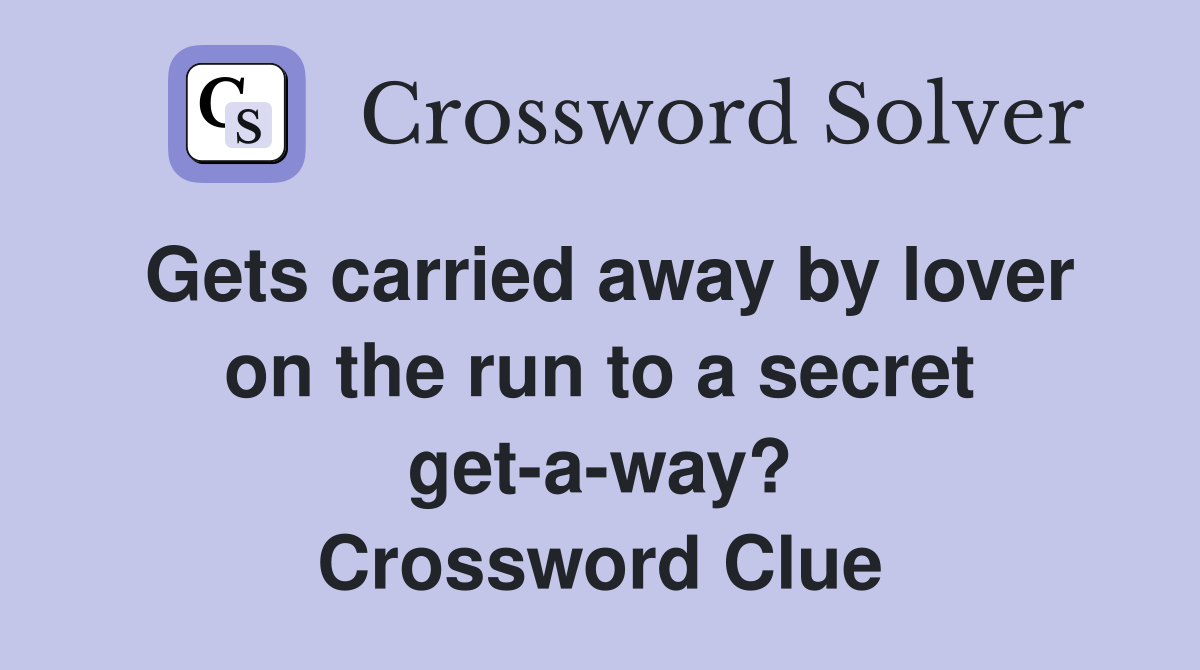 Gets carried away by lover on the run to a secret get-a-way? Crossword Clue