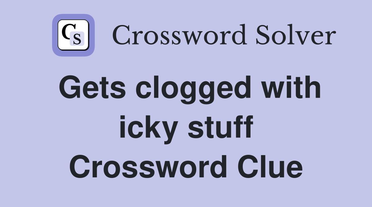 Gets clogged with icky stuff Crossword Clue