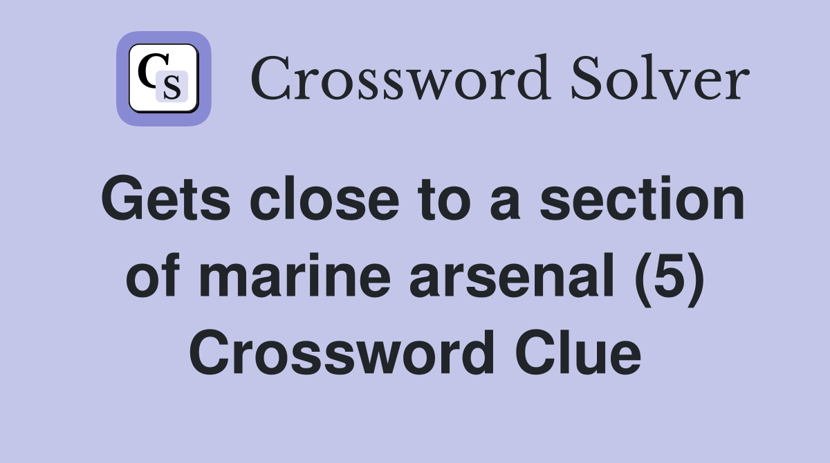 Gets close to a section of marine arsenal (5) Crossword Clue