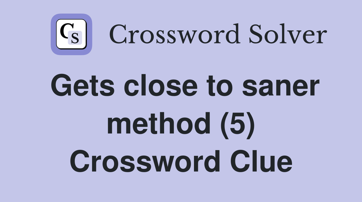 Gets close to saner method (5) Crossword Clue