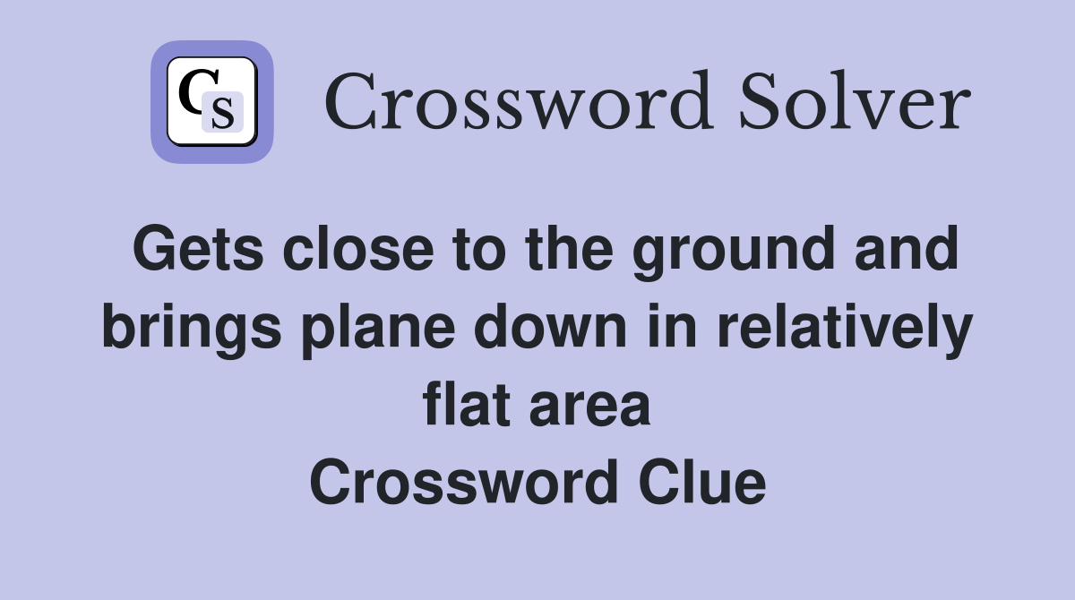 Gets close to the ground and brings plane down in relatively flat area Crossword Clue