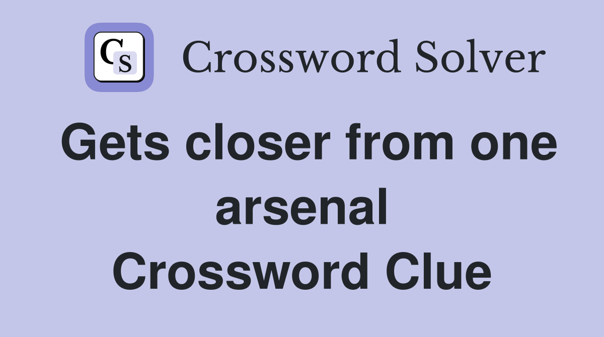 Gets closer from one arsenal Crossword Clue