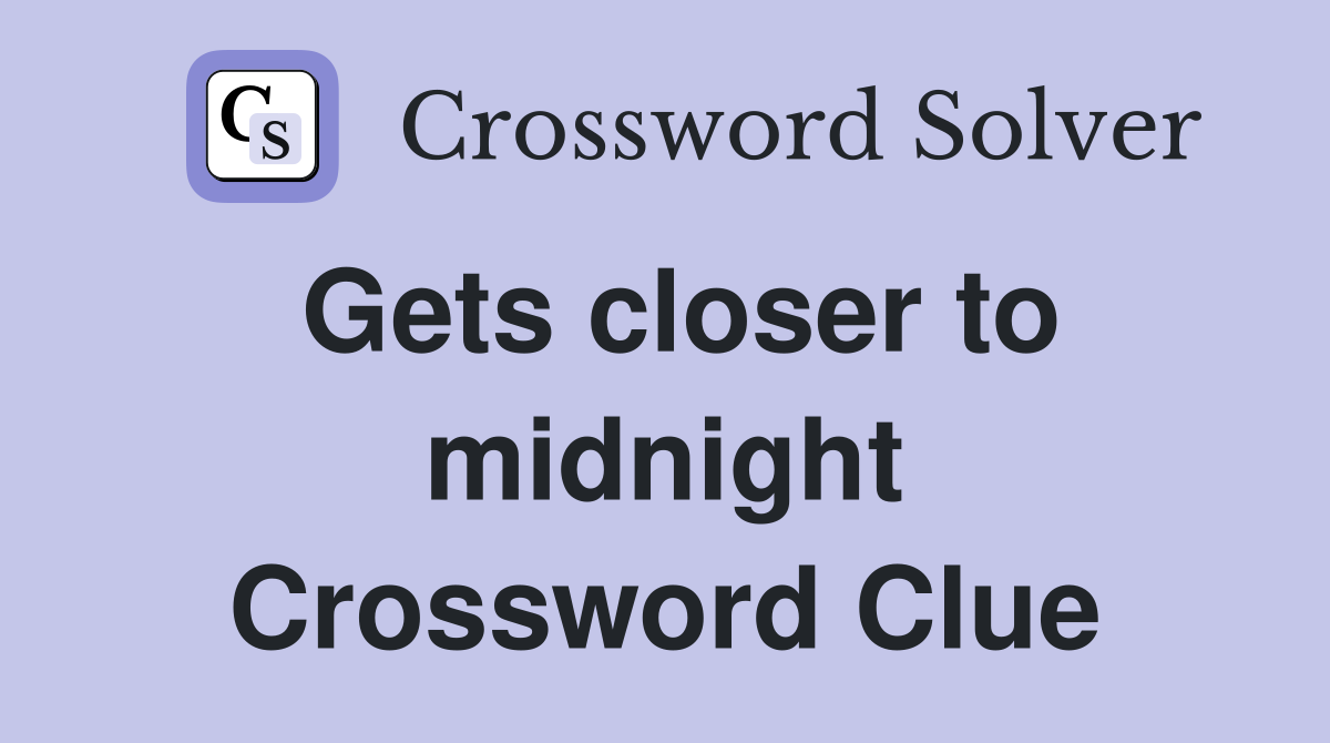 Gets closer to midnight Crossword Clue