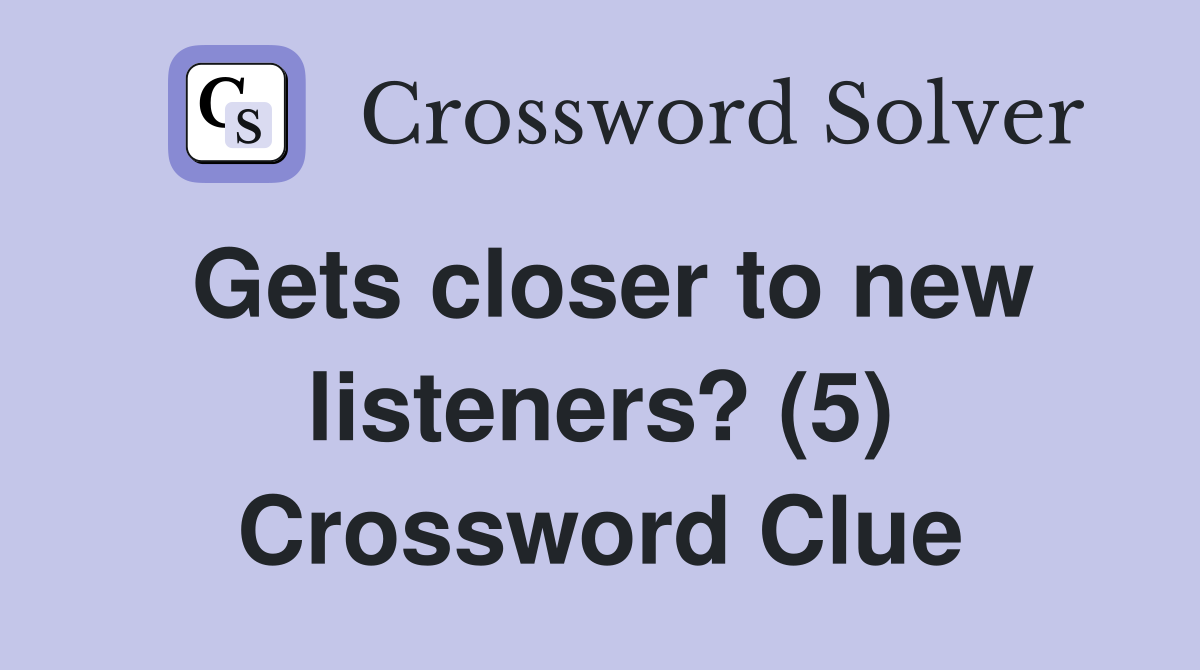Gets closer to new listeners? (5) Crossword Clue