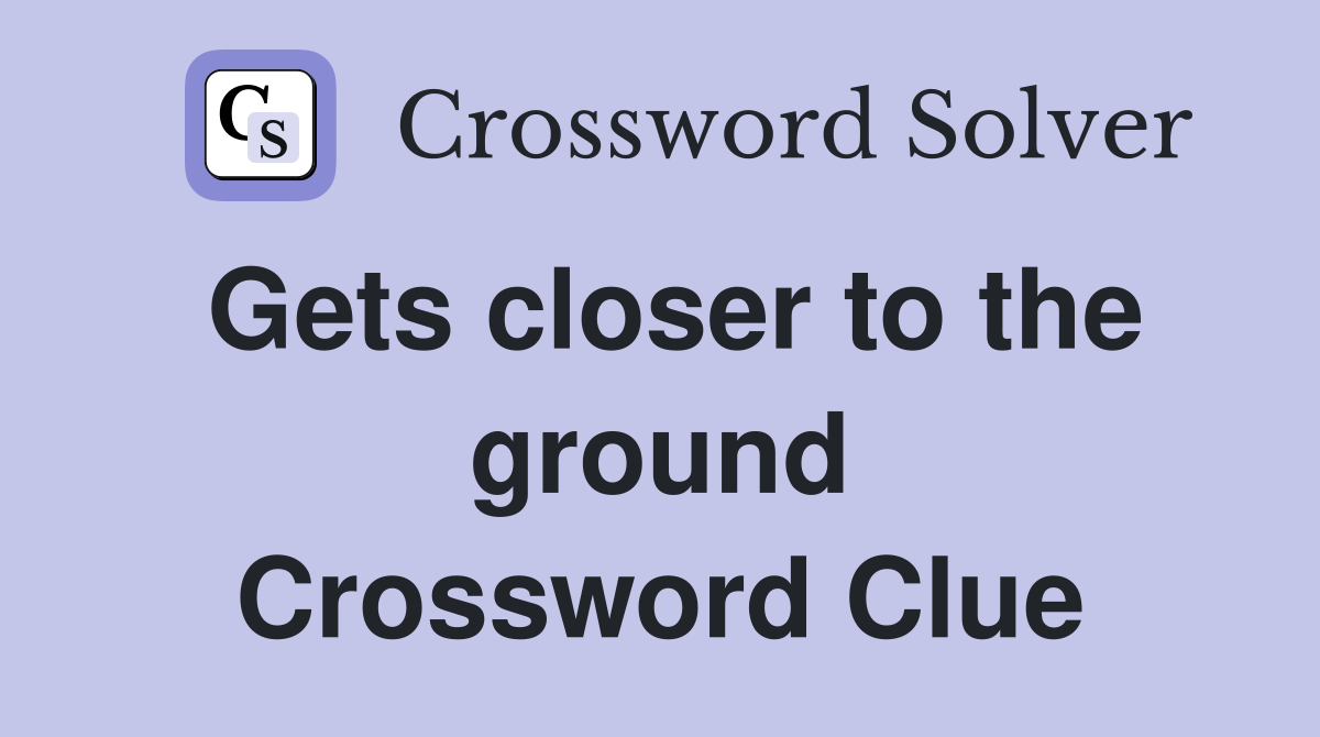 Gets closer to the ground Crossword Clue