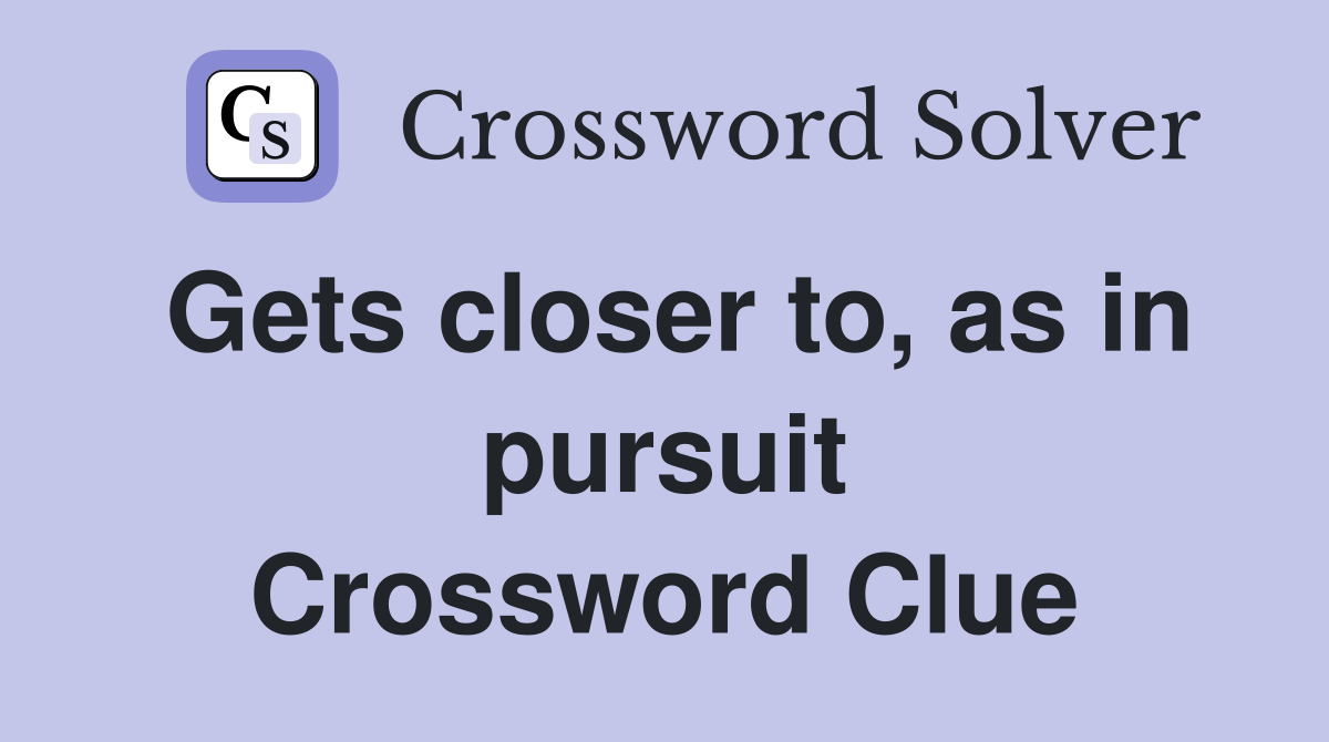 Gets closer to, as in pursuit Crossword Clue
