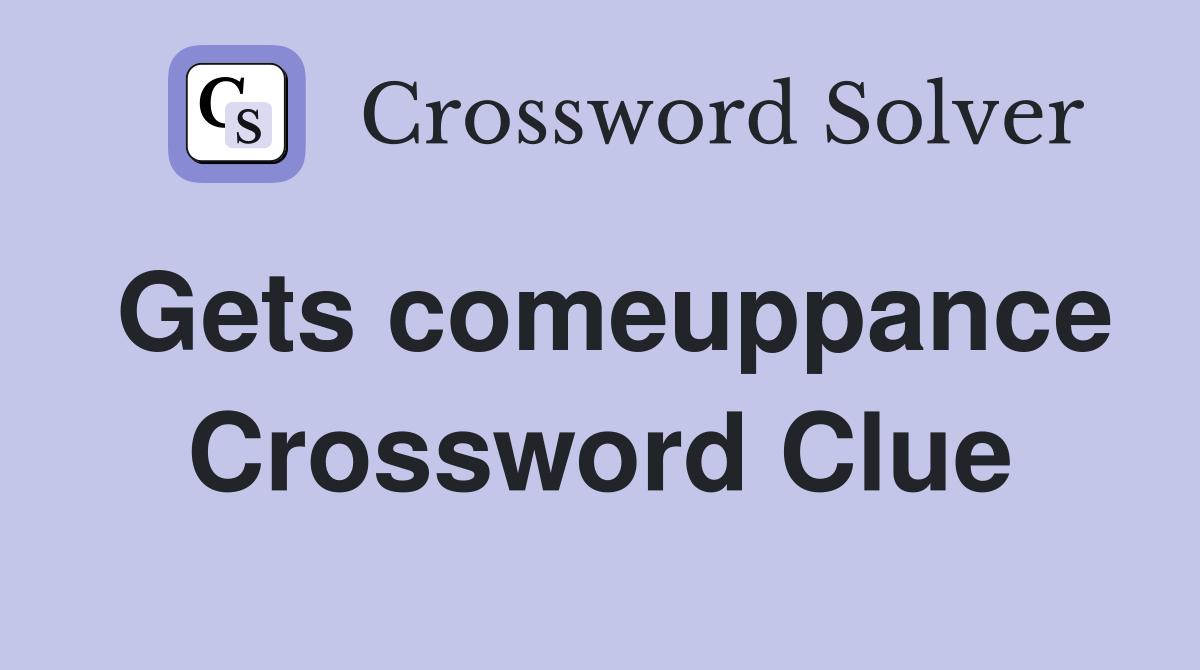 Gets comeuppance Crossword Clue