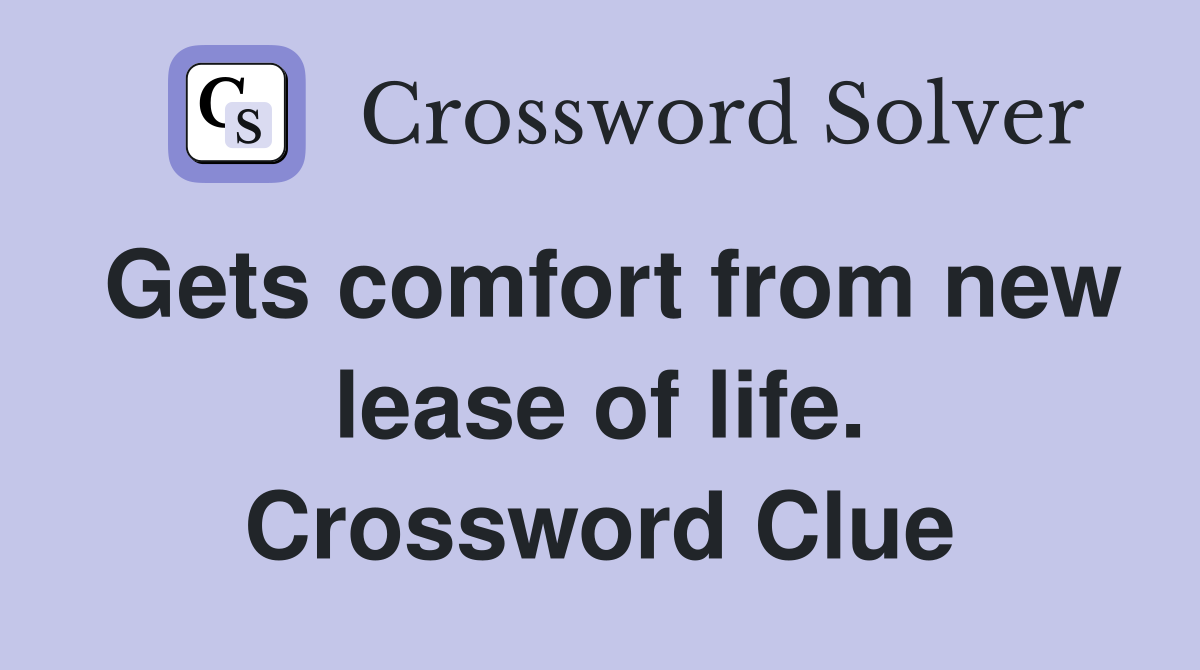 Gets comfort from new lease of life. Crossword Clue