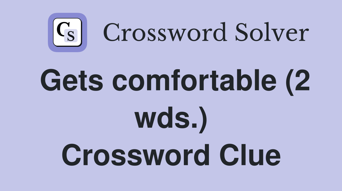Gets comfortable (2 wds.) Crossword Clue