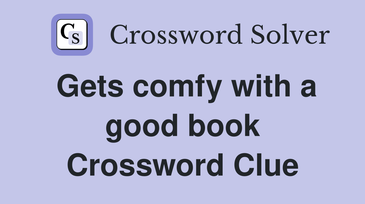 Gets comfy with a good book Crossword Clue