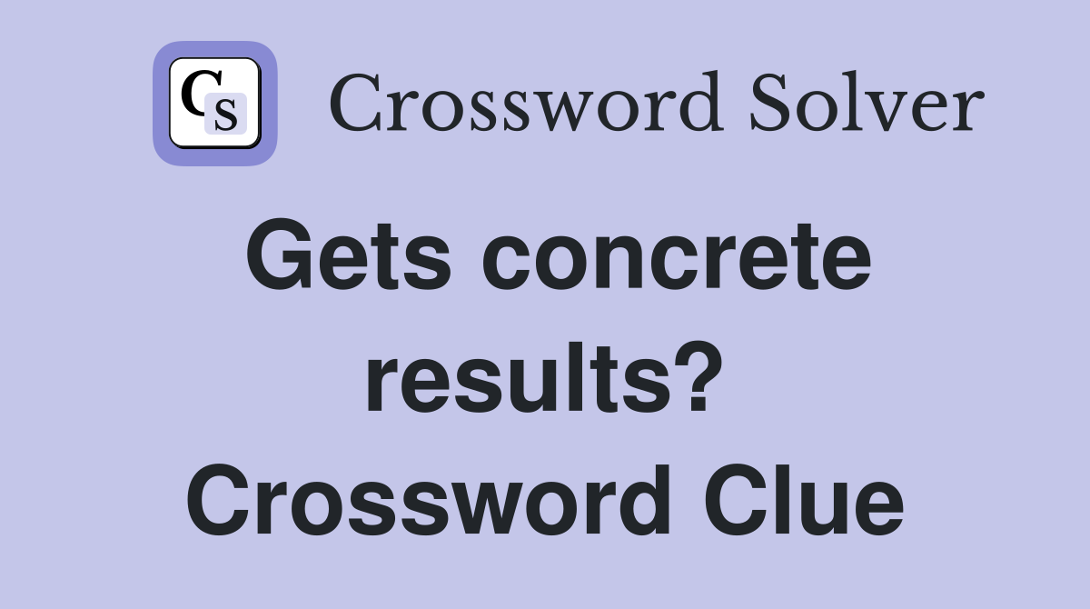 Gets concrete results? Crossword Clue