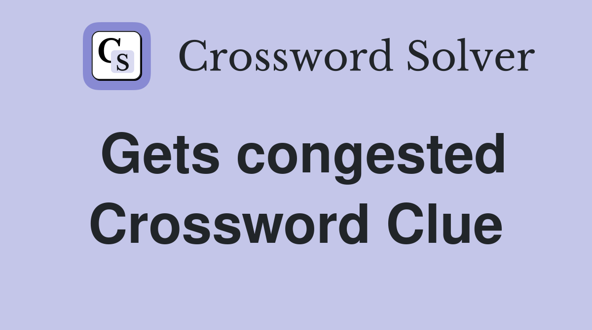 Gets congested Crossword Clue