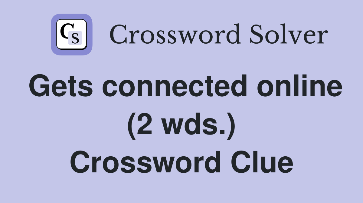 Gets connected online (2 wds.) Crossword Clue