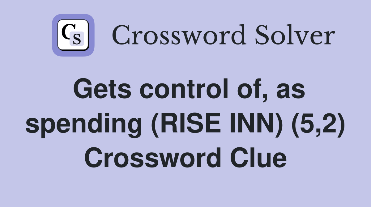 Gets control of, as spending (RISE INN) (5,2) Crossword Clue