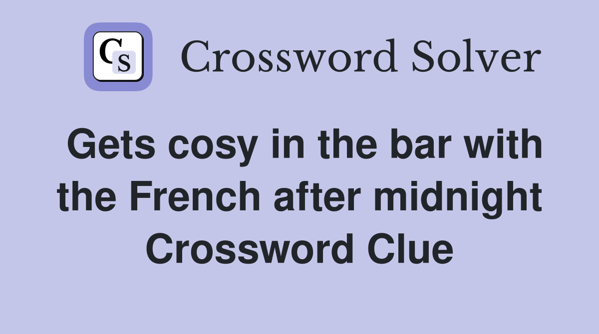 Gets cosy in the bar with the French after midnight Crossword Clue